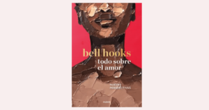 Read more about the article Reseña: Todo sobre el amor: nuevas visiones de Bell Hooks