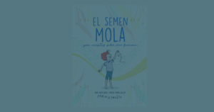 Read more about the article El semen mola, pero necesitas saber cómo funciona: el libro que enseña a los preadolescentes a conocerse sin vergüenza