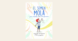 Read more about the article El semen mola, pero necesitas saber cómo funciona: el libro que enseña a los preadolescentes a conocerse sin vergüenza